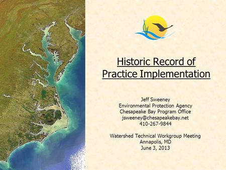 Historic Record of Practice Implementation Jeff Sweeney Environmental Protection Agency Chesapeake Bay Program Office 410-267-9844.