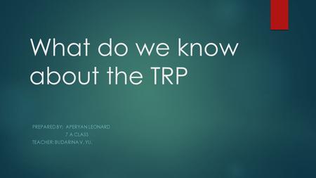 What do we know about the TRP PREPARED BY: APERYAN LEONARD 7 A CLASS TEACHER: BUDARINA V. YU.