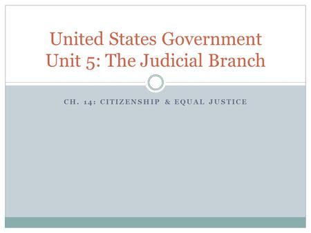 CH. 14: CITIZENSHIP & EQUAL JUSTICE United States Government Unit 5: The Judicial Branch.