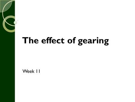 The effect of gearing Week 11.