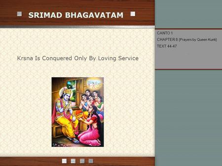 SRIMAD BHAGAVATAM Krsna Is Conquered Only By Loving Service CANTO 1 CHAPTER 8 {Prayers by Queen Kunti} TEXT 44-47.