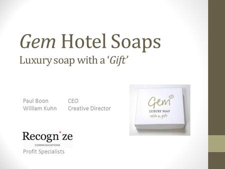 Gem Hotel Soaps Paul BoonCEO William KuhnCreative Director Luxury soap with a ‘Gift’ Profit Specialists.