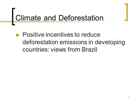 1 Climate and Deforestation Positive incentives to reduce deforestation emissions in developing countries: views from Brazil.