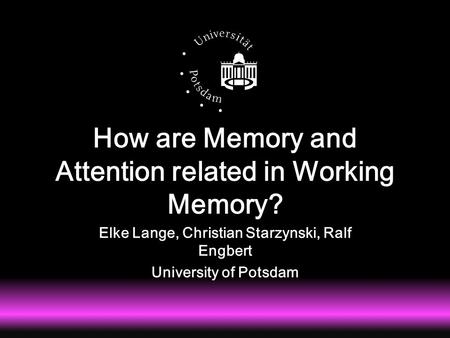 How are Memory and Attention related in Working Memory? Elke Lange, Christian Starzynski, Ralf Engbert University of Potsdam.