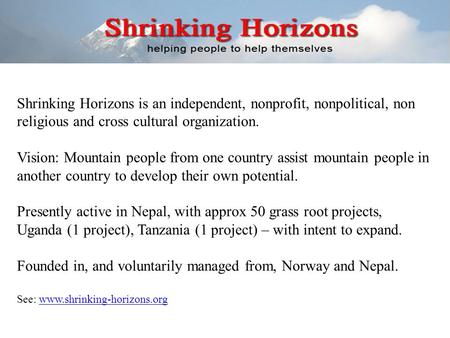 Shrinking Horizons is an independent, nonprofit, nonpolitical, non religious and cross cultural organization. Vision: Mountain people from one country.