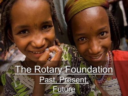 The Rotary Foundation Past, Present, Future. TRF Mission Statement …enable Rotarians to advance world understanding, goodwill and peace through the improvement.