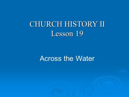CHURCH HISTORY II Lesson 19 Across the Water. Apostolic Church Apostolic Fathers Church Councils Church History Ca. 30AD590 AD1517 AD Golden Age of Church.