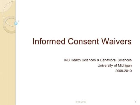 Informed Consent Waivers IRB Health Sciences & Behavioral Sciences University of Michigan 2009-2010 6/26/20091.