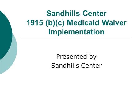 Sandhills Center 1915 (b)(c) Medicaid Waiver Implementation
