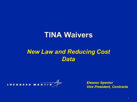 1 Eleanor Spector Vice President, Contracts TINA Waivers New Law and Reducing Cost Data.