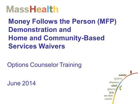 Money Follows the Person (MFP) Demonstration and Home and Community-Based Services Waivers Options Counselor Training June 2014.