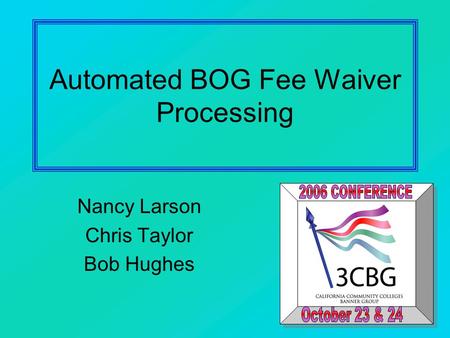 Automated BOG Fee Waiver Processing Nancy Larson Chris Taylor Bob Hughes.