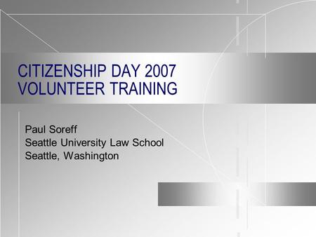 CITIZENSHIP DAY 2007 VOLUNTEER TRAINING Paul Soreff Seattle University Law School Seattle, Washington.