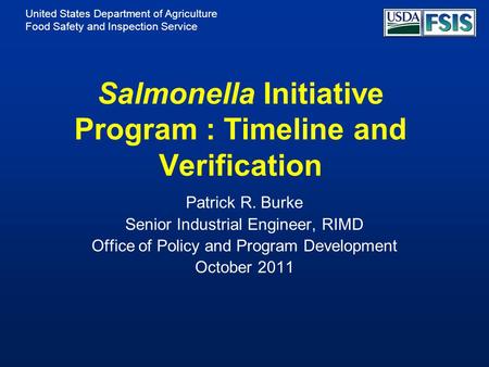 United States Department of Agriculture Food Safety and Inspection Service Salmonella Initiative Program : Timeline and Verification Patrick R. Burke Senior.