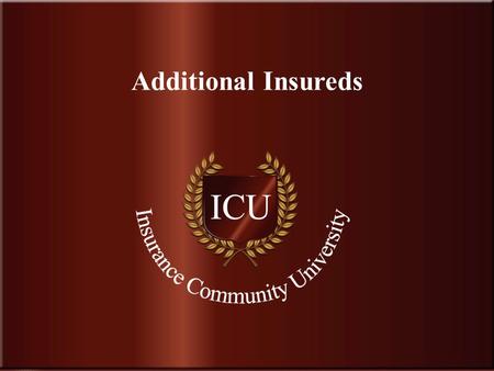 . www.InsuranceCommunityUniversity.com Additional Insureds.