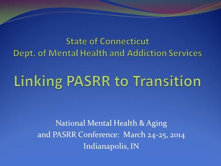 National Mental Health & Aging and PASRR Conference: March 24-25, 2014 Indianapolis, IN.