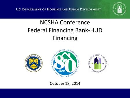 NCSHA Conference Federal Financing Bank-HUD Financing October 18, 2014.