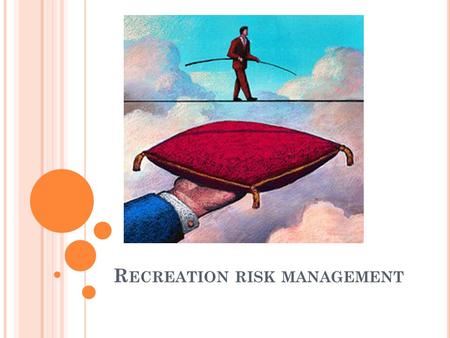 R ECREATION RISK MANAGEMENT. What is Risk management? The process of analyzing exposure to risk and determining how to best handle such exposure.exposurerisk.