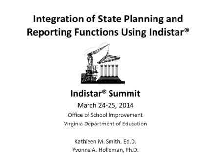 Integration of State Planning and Reporting Functions Using Indistar® Indistar® Summit March 24-25, 2014 Office of School Improvement Virginia Department.