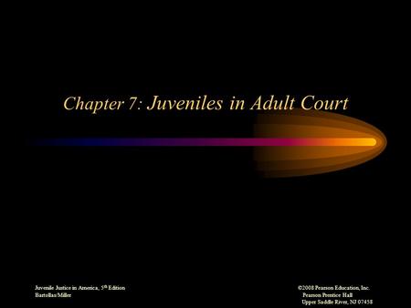 Juvenile Justice in America, 5 th Edition ©2008 Pearson Education, Inc. Bartollas/Miller Pearson Prentice Hall Upper Saddle River, NJ 07458 Chapter 7: