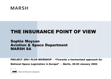 THE INSURANCE POINT OF VIEW Sophie Moysan Aviation & Space Department MARSH SA PROJECT 2001 PLUS WORSHOP - “Towards a harmonized approach for National.
