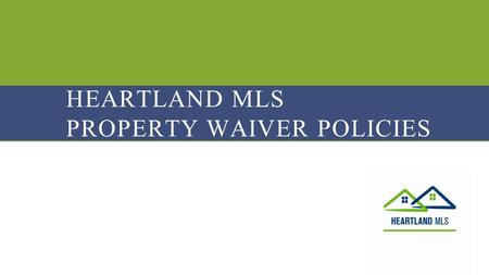 HEARTLAND MLS PROPERTY WAIVER POLICIES. HMLS P ROPERTY W AIVER P OLICIES When is a Waiver Needed? A property will not be entered with 3 business days.