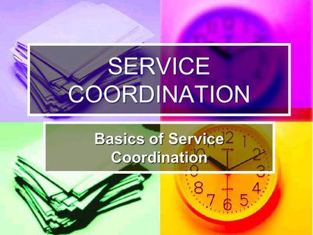 SERVICE COORDINATION Basics of Service Coordination.