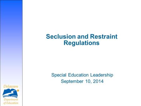 Seclusion and Restraint Regulations Special Education Leadership September 10, 2014.