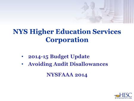 NYS Higher Education Services Corporation 2014-15 Budget Update Avoiding Audit Disallowances NYSFAAA 2014.