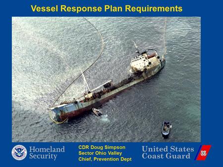 United States Coast Guard Vessel Response Plan Requirements CDR Doug Simpson Sector Ohio Valley Chief, Prevention Dept.