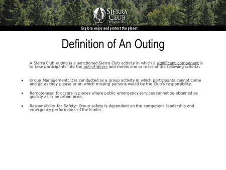 Definition of An Outing A Sierra Club outing is a sanctioned Sierra Club activity in which a significant component is to take participants into the out-of-doors.