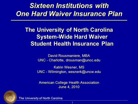 The University of North Carolina 1 Sixteen Institutions with One Hard Waiver Insurance Plan The University of North Carolina System-Wide Hard Waiver Student.