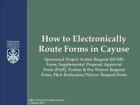 How to Electronically Route Forms in Cayuse Sponsored Project Action Request (SPAR) Form, Supplemental Proposal Approval Form (PAF), Tuition & Fee Waiver.