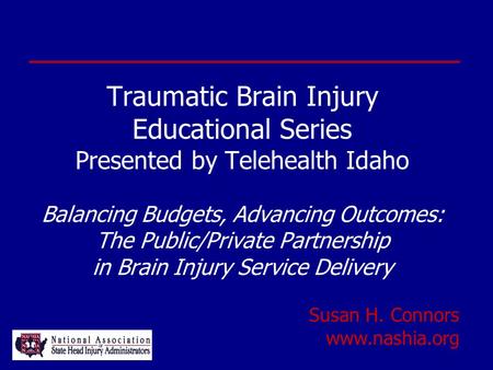 Traumatic Brain Injury Educational Series Presented by Telehealth Idaho Balancing Budgets, Advancing Outcomes: The Public/Private Partnership in Brain.