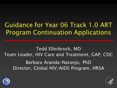 Guidance for Year 06 Track 1.0 ART Program Continuation Applications Tedd Ellerbrock, MD Team Leader, HIV Care and Treatment, GAP, CDC Barbara Aranda-Naranjo,