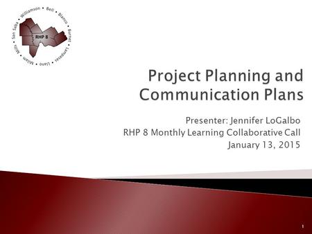 Presenter: Jennifer LoGalbo RHP 8 Monthly Learning Collaborative Call January 13, 2015 1.
