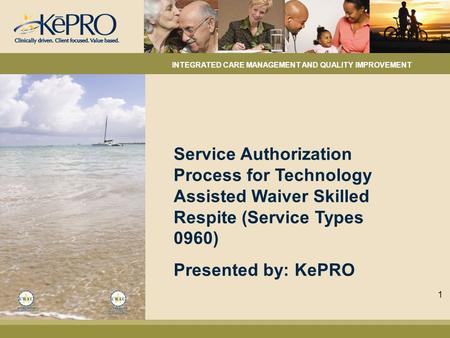 Service Authorization Process for Technology Assisted Waiver Skilled Respite (Service Types 0960) Presented by: KePRO INTEGRATED CARE MANAGEMENT AND QUALITY.