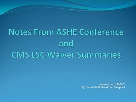 Notes From ASHE Conference and CMS LSC Waiver Summaries