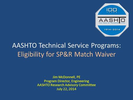 AASHTO Technical Service Programs: Eligibility for SP&R Match Waiver Jim McDonnell, PE Program Director, Engineering AASHTO Research Advisory Committee.