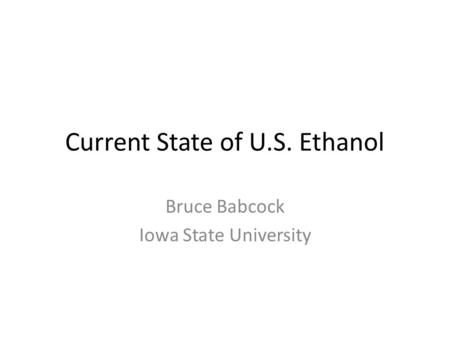 Current State of U.S. Ethanol Bruce Babcock Iowa State University.