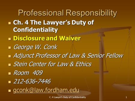 C. 4 Lawyer's Duty of Confidentiality1 Professional Responsibility Ch. 4 The Lawyer’s Duty of Confidentiality Ch. 4 The Lawyer’s Duty of Confidentiality.