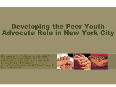 Developing the Peer Youth Advocate Role in New York City Brian Lombrowski – Youth Involvement Specialist, New York State Office of Mental Health, NYC Field.