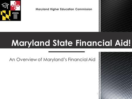 An Overview of Maryland’s Financial Aid Maryland State Financial Aid! 1 Maryland Higher Education Commission.