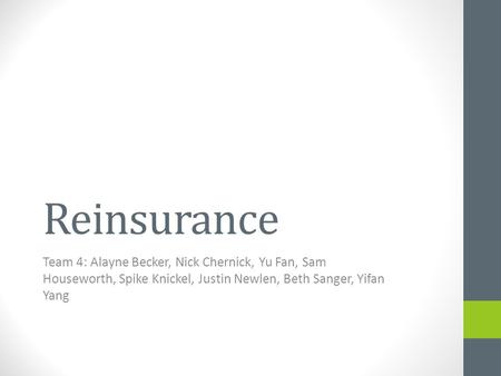 Reinsurance Team 4: Alayne Becker, Nick Chernick, Yu Fan, Sam Houseworth, Spike Knickel, Justin Newlen, Beth Sanger, Yifan Yang.