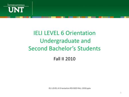 IELI LEVEL 6 Orientation Undergraduate and Second Bachelor’s Students Fall II 2010 1 IELI LEVEL 6 Orientation REVISED FALL 2010.pptx.