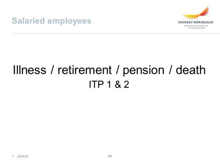 Salaried employees Illness / retirement / pension / death ITP 1 & 2 ITP 12015-01.