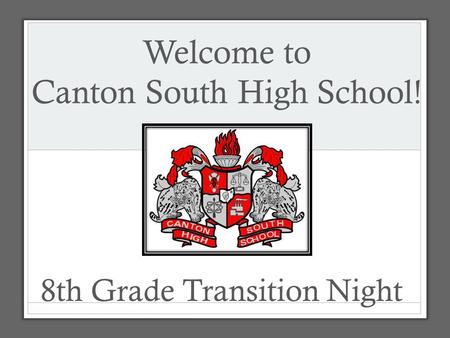 Welcome to Canton South High School! 8th Grade Transition Night.