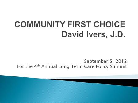 September 5, 2012 For the 4 th Annual Long Term Care Policy Summit.
