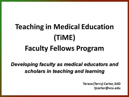 Developing faculty as medical educators and scholars in teaching and learning Teaching in Medical Education (TiME) Faculty Fellows Program Developing faculty.