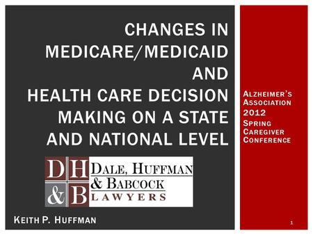 A LZHEIMER ’ S A SSOCIATION 2012 S PRING C AREGIVER C ONFERENCE 1 CHANGES IN MEDICARE/MEDICAID AND HEALTH CARE DECISION MAKING ON A STATE AND NATIONAL.